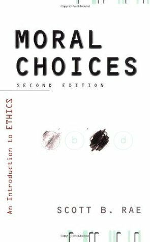 Moral Choices: An Introduction to Ethics by Scott B. Rae