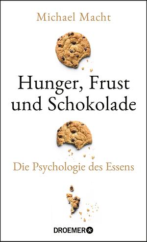 Hunger, Frust und Schokolade: Die Psychologie des Essens by Michael Macht