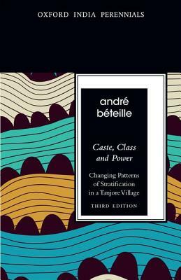 Caste, Class and Power: Changing Patterns of Stratification in a Tanjore Village by Andre Beteille