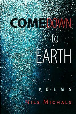 Come Down to Earth: Poems by Nils Michals