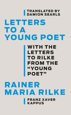 Letters to a Young Poet: With the Letters to Rilke from the ''Young Poet' by Franz Xaver Kappus, Rainer Maria Rilke, Damion Searls