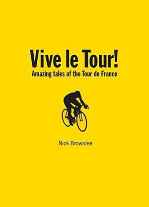 Vive le Tour!: Wiggo, and the Amazing Tales of the Tour de France by Nick Brownlee