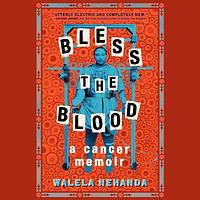 Bless the Blood: A Cancer Memoir by Walela Nehanda