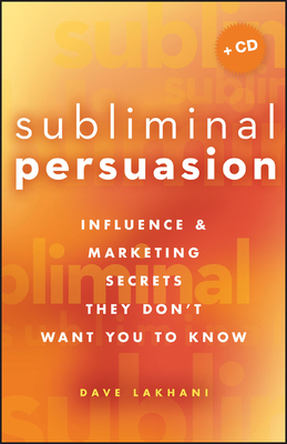 Subliminal Persuasion: Influence & Marketing Secrets They Don't Want You to Know [With CDROM] by Dave Lakhani