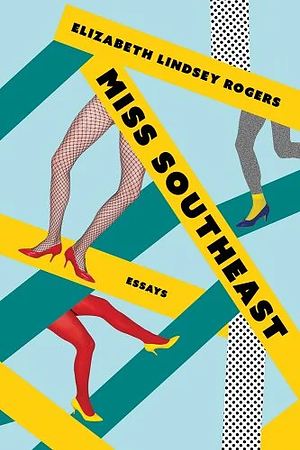 Miss Southeast: Essays by Elizabeth Lindsey Rogers