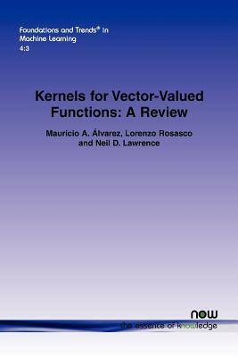 Kernels for Vector-Valued Functions: A Review by Lorenzo Rosasco, Neil D. Lawrence, Mauricio A. Alvarez