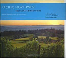 Pacific Northwest: The Ultimate Winery Guide: Oregon, Washington, and British Columbia by Christina Melander, Kathy Casey, Janis Miglavs