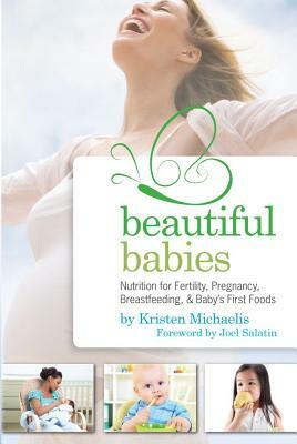 Beautiful Babies: Nutrition for Fertility, Pregnancy, Breastfeeding, and Baby's First Foods by Kristen Michaelis