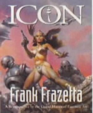 Icon: A Retrospective By The Grand Master of Fantastic Art by Arnie Fenner, Cathy Fenner, Frank Frazetta