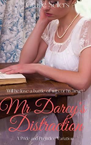 Mr. Darcy's Distraction: A Sweet & (Slightly) Spicy Pride and Prejudice Variation by Grace Sellers
