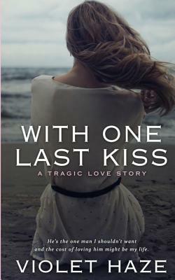 With One Last Kiss: A Tragic Love Story by Violet Haze