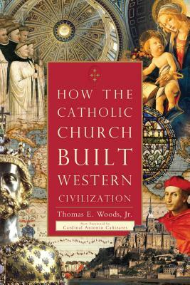 How the Catholic Church Built Western Civilization by Thomas E. Woods
