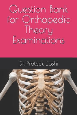 Question Bank for Orthopedic Theory Examinations by Prateek Joshi