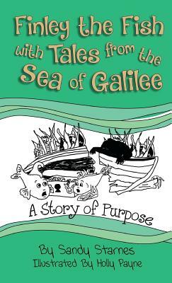 A Story of Purpose: Finley the Fish With Tales From the Sea of Galilee by Sandy Starnes