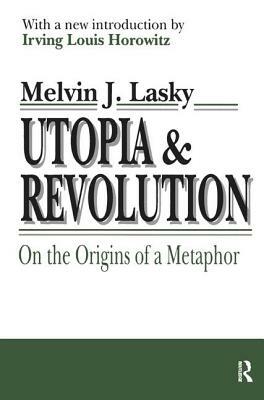 Utopia and Revolution: On the Origins of a Metaphor by Melvin J. Lasky