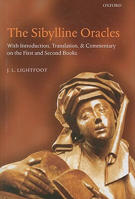 The Sibylline Oracles: With Introduction, Translation, and Commentary on the First and Second Books by J.L. Lightfoot