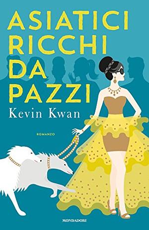 Asiatici Ricchi da Pazzi by Kevin Kwan, Kevin Kwan