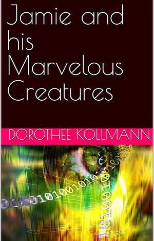 Jamie and his Marvelous Creatures  by Dorothee Kollmann