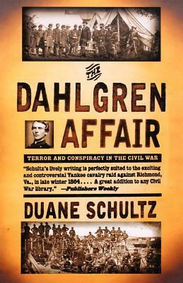 The Dahlgren Affair: Terror and Conspiracy in the Civil War by Duane P. Schultz