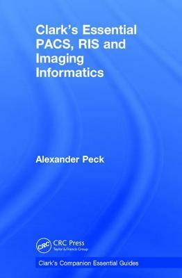 Clark's Essential Pacs, Ris and Imaging Informatics by Alexander Peck