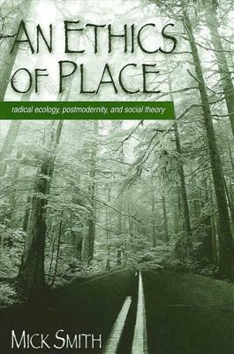 An Ethics of Place: Radical Ecology, Postmodernity, and Social Theory by Mick Smith