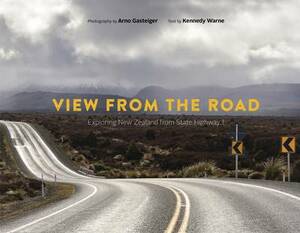 View from the Road: Exploring New Zealand from State Highway 1 by Kennedy Warne, Arno Gasteiger