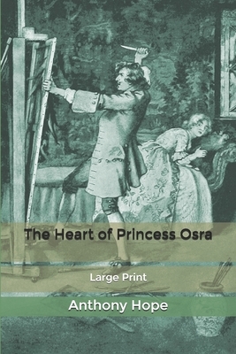 The Heart of Princess Osra: Large Print by Anthony Hope