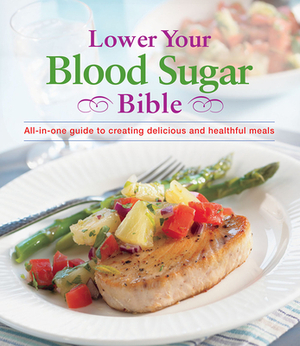 Lower Your Blood Sugar Bible: All-In-One Guide to Creating Delicious and Healthful Meals by Publications International Ltd