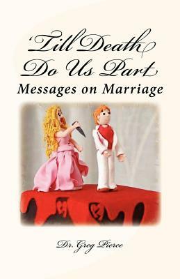 'Till Death Do Us Part: Seven Sermons on Marriage by Greg Pierce