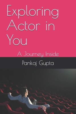 Exploring Actor in You: A Journey Inside by Pankaj Gupta