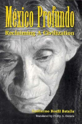 México Profundo: Reclaiming a Civilization by Guillermo Bonfil Batalla