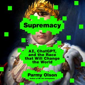 Supremacy: AI, ChatGPT, and the Race that Will Change the World by Parmy Olson