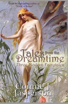 Tales From The Dreamtime: Three Modern Fairytales by Connie J. Jasperson