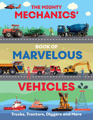 The Mighty Mechanics Guide to Marvellous Vehicles: Trucks, Tractors, Emergency & Construction Vehicles and Much More... by John Allan