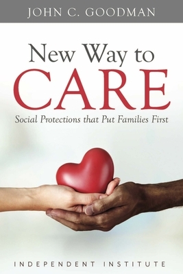 New Way to Care: Social Protections That Put Families First by John C. Goodman