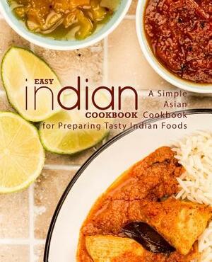 Easy Indian Cookbook: A Simple Asian Cookbook for Preparing Tasty Indian Foods by Booksumo Press