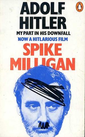 Adolf Hitler: My Part in His Downfall by Spike Milligan