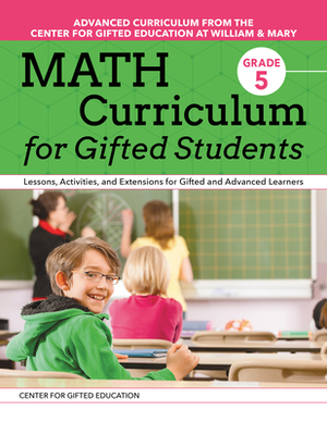 Math Curriculum for Gifted Students (Grade 5): Lessons, Activities, and Extensions for Gifted and Advanced Learners by Center for Gifted Education, Margaret Jess Patti