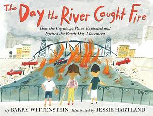 The Day the River Caught Fire: How the Cuyahoga River Exploded and Ignited the Earth Day Movement by Barry Wittenstein