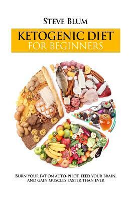 Ketogenic Diet: The Fat-Burning Secrets of High Fat Diets by Steve Blum