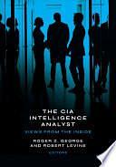 The CIA Intelligence Analyst: Views from the Inside by Roger Z. George, Robert Levine