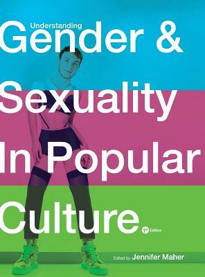 Understanding Gender and Sexuality in Popular Culture by Jennifer Maher