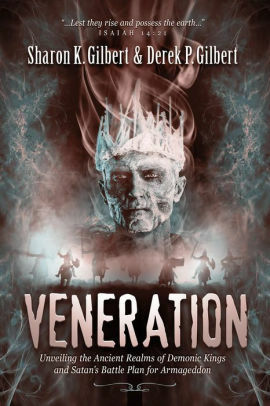 Veneration: Unveiling the Ancient Realms of Demonic Kings and Satan's Battle Plan for Armageddon by Derek P. Gilbert, Sharon K. Gilbert