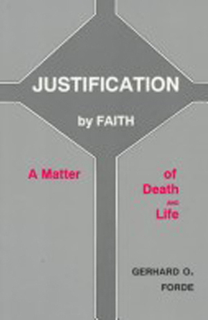 Justification by Faith: A Matter of Death and Life by Gerhard O. Forde