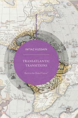 Transatlantic Transitions: Back to the Global Future? by Imtiaz Hussain