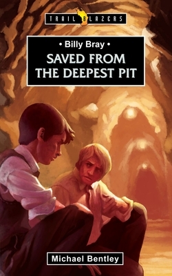 Saved from the Deepest Pit: Billy Bray by Michael Bentley