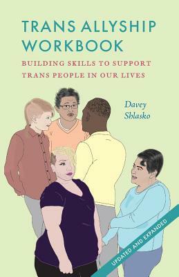 Trans Allyship Workbook: Building Skills to Support Trans People in Our Lives by Davey Shlasko