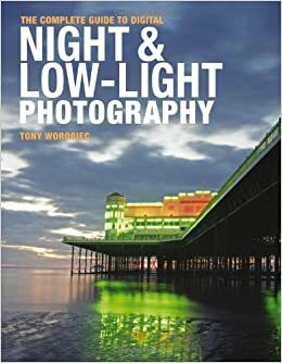 The Complete Guide to Digital Night and Low-Light Photography by Tony Worobiec