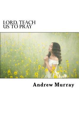 Lord, Teach Us to Pray by Andrew Murray