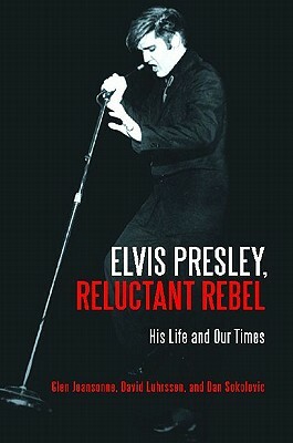 Elvis Presley, Reluctant Rebel: His Life and Our Times by Glen Jeansonne, Dan Sokolovic, David Luhrssen